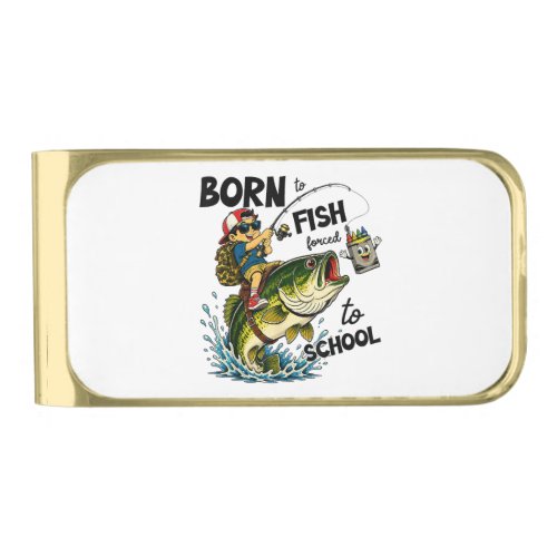 Born to Go Fishing Forced to Go to School Gold Finish Money Clip