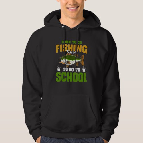 Born To Go Fishing Forced To Go To School Hoodie