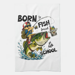 Born to Go Fishing Forced to Go to School Kitchen Towel