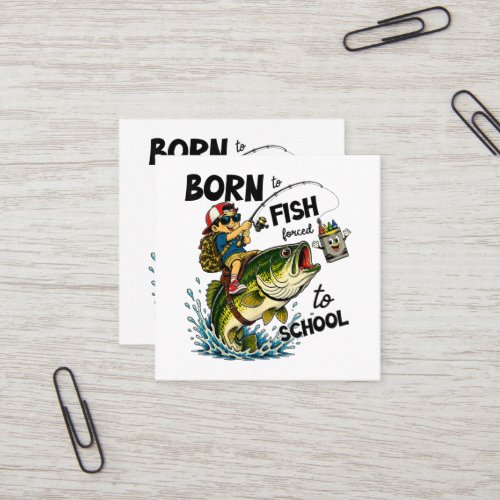 Born to Go Fishing Forced to Go to School Square Business Card