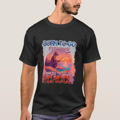 Born to go fishing Forced to go to school T_Shirt