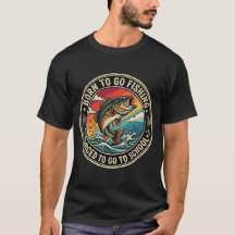 Born To Go Fishing Forced To Go To School
