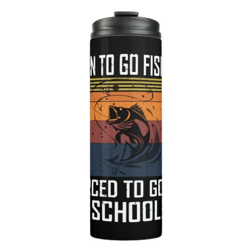 Born To Go Fishing forced To Go To School Thermal Tumbler