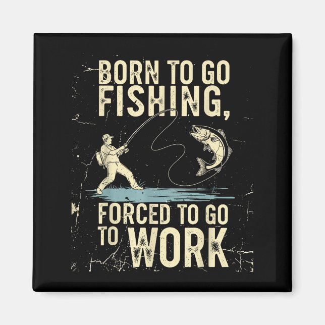 Born To Go Fishing Forced Work Funny Men Women Boy Magnet (Front)