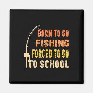 Born To Go Fishing Funny Fisherman Clothes  Magnet