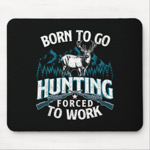 Born To Go Hunting Forced To Work - Deer Hunter An Mouse Pad