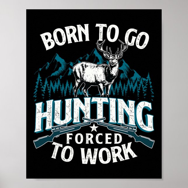 Born To Go Hunting Forced To Work - Deer Hunter An Poster (Front)