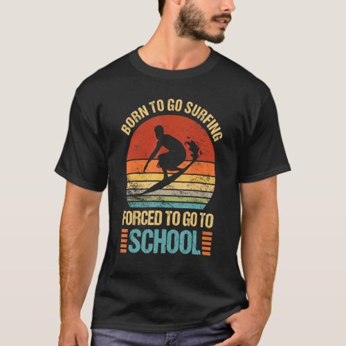 Born To Go Surfing Forced Go To School Surfer Camp T_Shirt