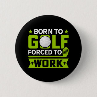 born to golf but forced to work button