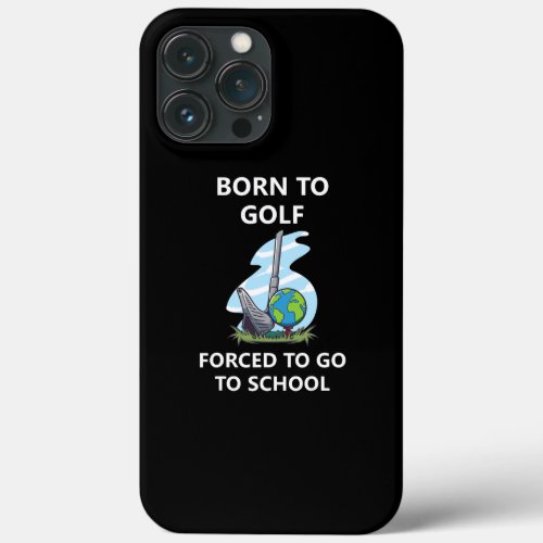 Born to golf Forced to go to school  iPhone 13 Pro Max Case