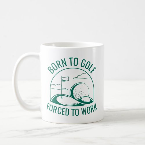 Born To Golf Forced To Work Coffee Mug