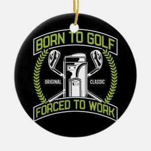 Born To Golf Forced To Work Design For A Golfer  Ceramic Ornament