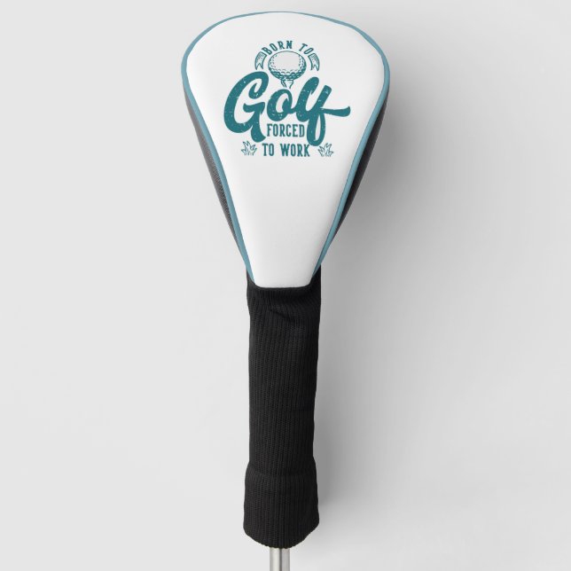 Born to golf forced to work driver head cover (Front)