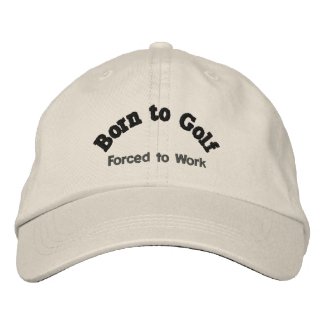 Born to Golf, Forced to Work Baseball Cap