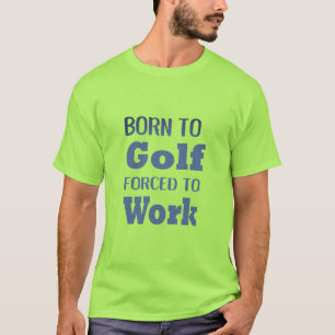 Born to Golf Forced to Work Funny Golf Tshirt
