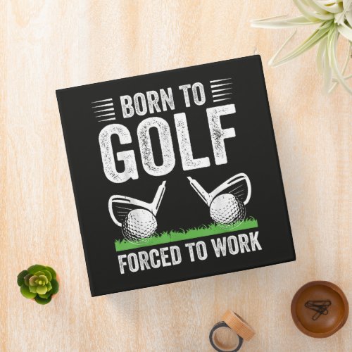 Born To Golf Forced To Work Funny Golfer Quote 3 Ring Binder