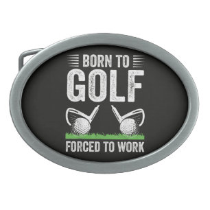 Born To Golf Forced To Work Funny Golfer Quote Belt Buckle