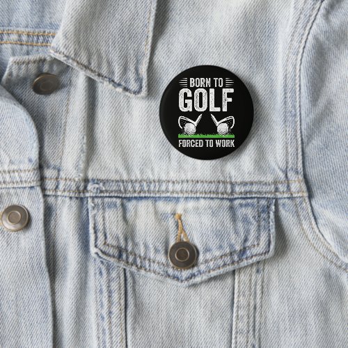 Born To Golf Forced To Work Funny Golfer Quote Button