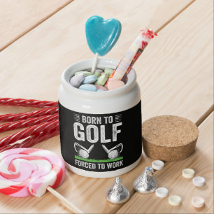 Born To Golf Forced To Work Funny Golfer Quote Candy Jar