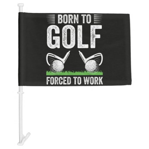 Born To Golf Forced To Work Funny Golfer Quote Car Flag