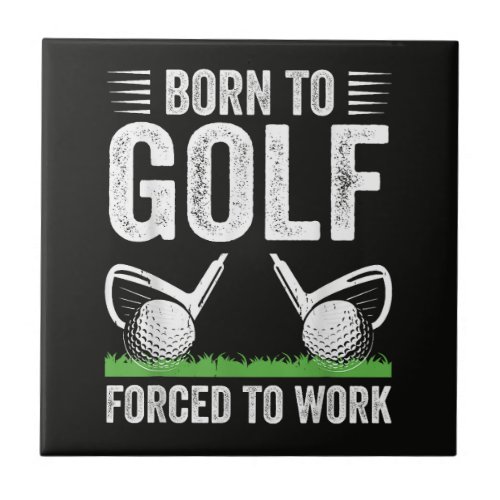 Born To Golf Forced To Work Funny Golfer Quote Ceramic Tile