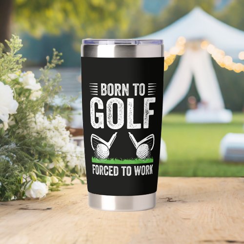 Born To Golf Forced To Work Funny Golfer Quote Insulated Tumbler