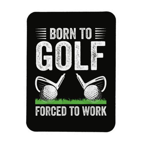 Born To Golf Forced To Work Funny Golfer Quote Magnet