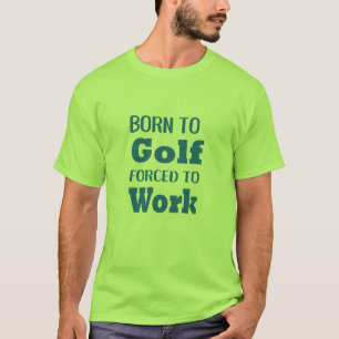 Born to Golf Forced to Work - Funny Golfer Tee