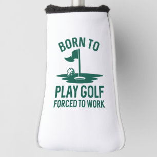 Born To Golf Forced To Work Head Cover