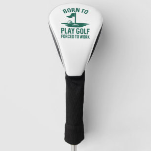 Born To Golf Forced To Work Head Cover