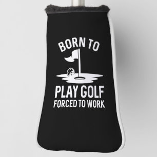 Born To Golf Forced To Work Head Cover