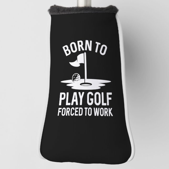 Born To Golf Forced To Work Head Cover (Rotate 90)