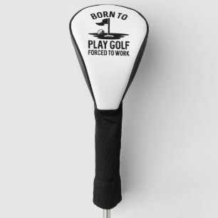 Born To Golf Forced To Work Head Cover
