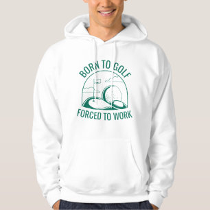 Born To Golf Forced To Work Hoodie