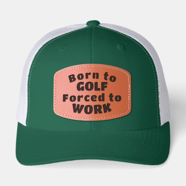 Born to Golf, Forced to Work Leather Patch Hat (Front)