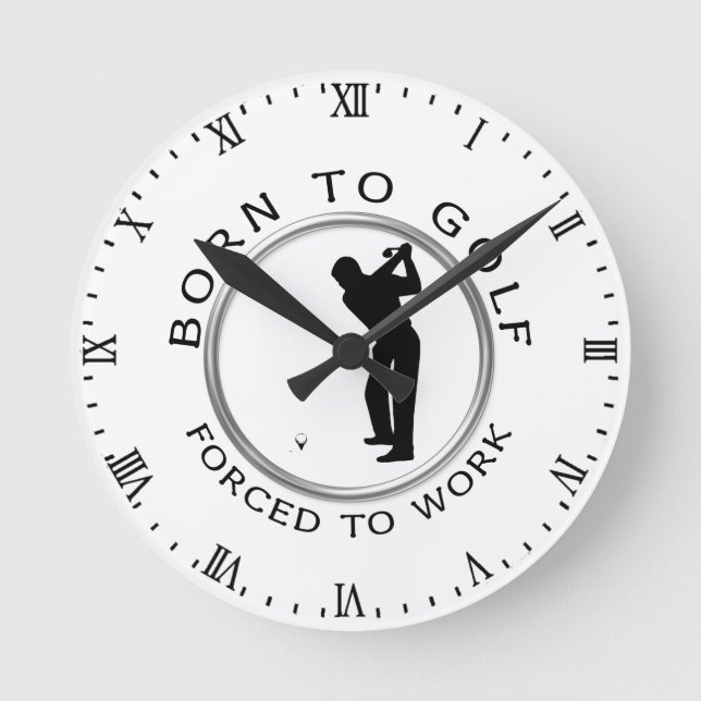 Born to Golf Forced to Work Round Clock (Front)