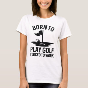 Born To Golf Forced To Work T-Shirt