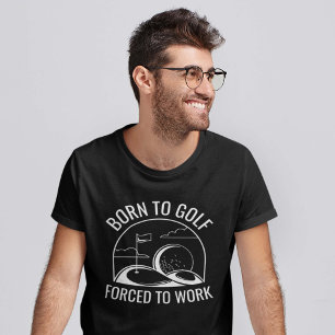 Born To Golf Forced To Work T-Shirt