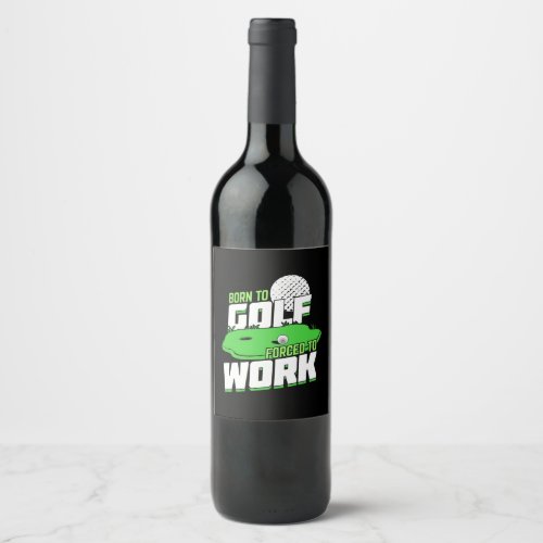 Born To Golf Forced To Work Wine Label