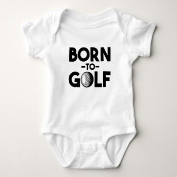 Born To Golf Funny Baby Boy Shirt by WorksaHeart at Zazzle