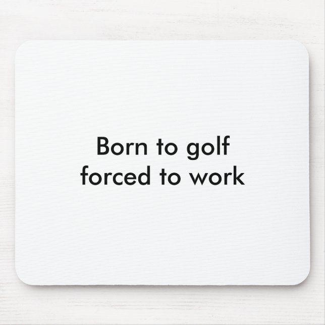 Born to golfforced to work mouse pad (Front)