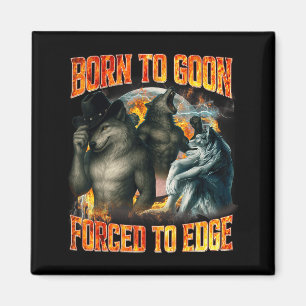 Born To Goon Forced To Edge Funny Alpha Wolf Meme  Magnet