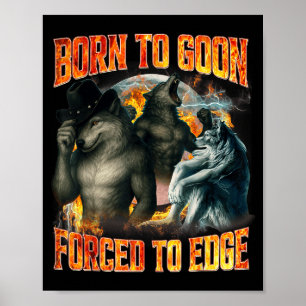 Born To Goon Forced To Edge Funny Alpha Wolf Meme Poster