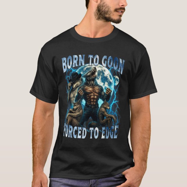 Born To Goon Forced To Edge Funny Alpha Wolf Meme  T-Shirt (Front)