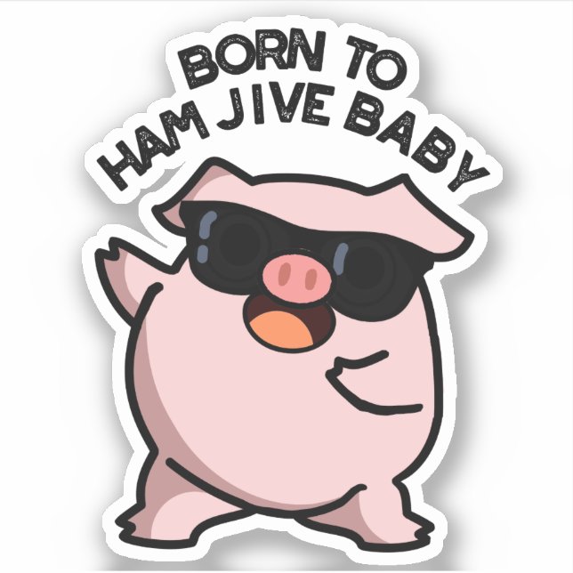 Born To Ham Jive Baby Funny Pig Pun  Sticker (Front)