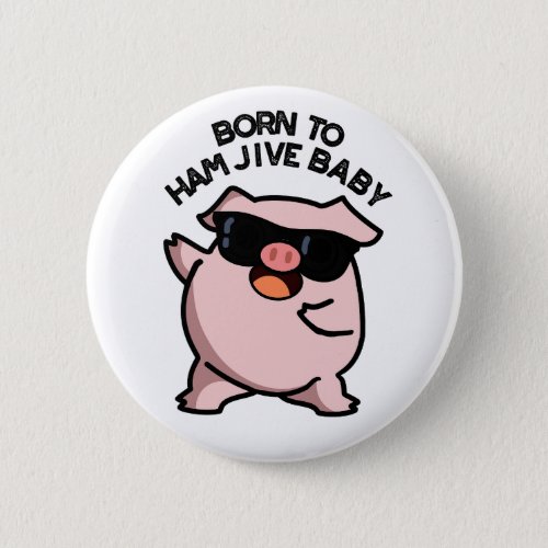Born To Ham Jive Baby Funny Pig Puns  Button