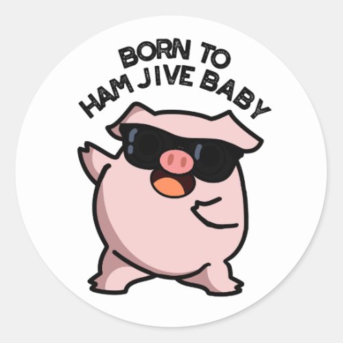 Born To Ham Jive Baby Funny Pig Puns  Classic Round Sticker