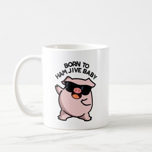 Born To Ham Jive Baby Funny Pig Puns  Coffee Mug