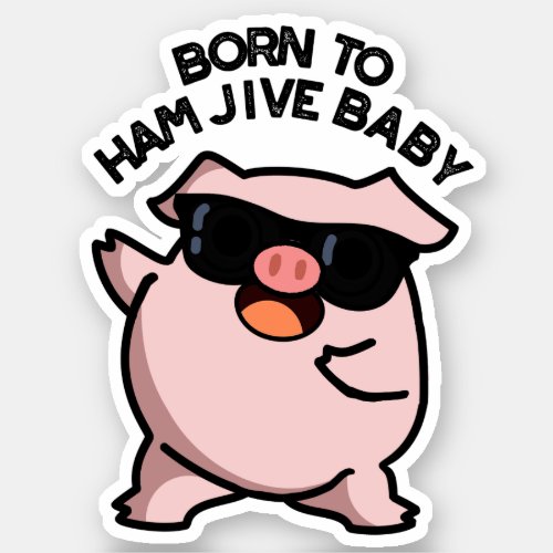 Born To Ham Jive Baby Funny Pig Puns  Sticker