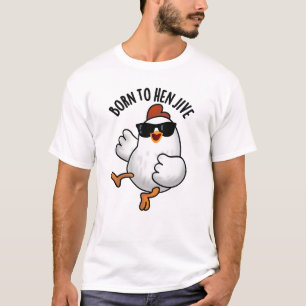 Born To Hen Jive Funny Chicken Pun T-Shirt